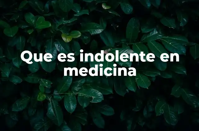 Que es Indolente en Medicina 2 Las características de las enfermedades con evolución indolente