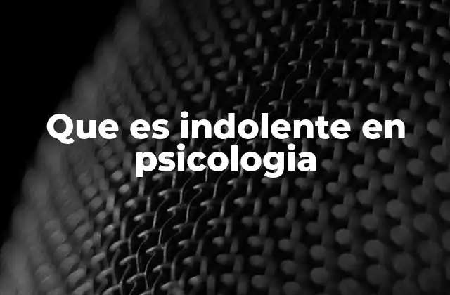 Que es Indolente en Psicologia