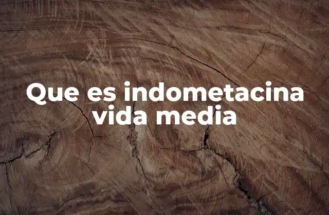 Que es Indometacina Vida Media