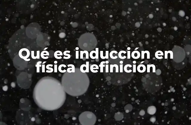 Qué es Inducción en Física Definición