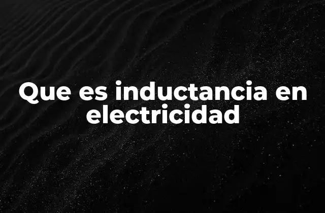 Que es Inductancia en Electricidad
