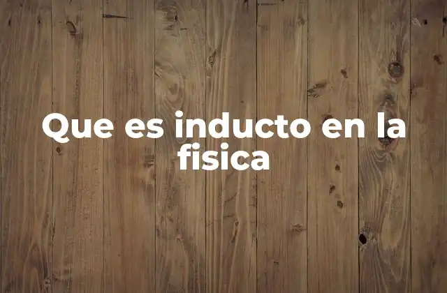 Que es Inducto en la Fisica