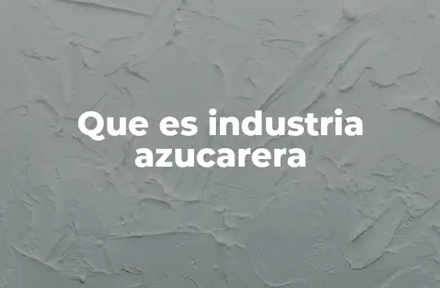 Que es Industria Azucarera