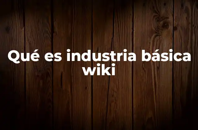 Qué es Industria Básica Wiki