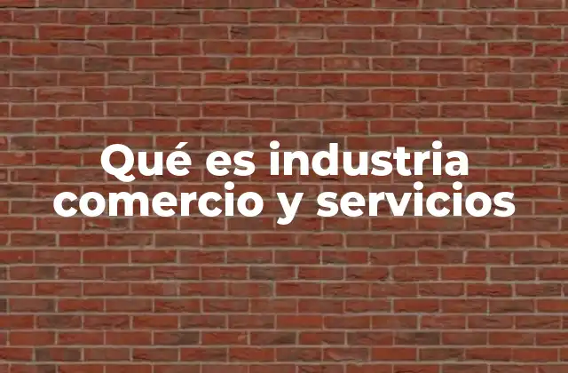 Qué es Industria Comercio y Servicios