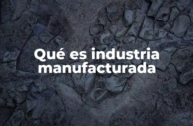Qué es Industria Manufacturada