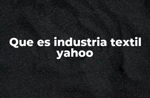 Que es Industria Textil Yahoo