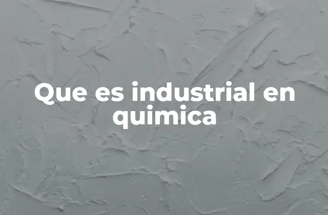Que es Industrial en Quimica