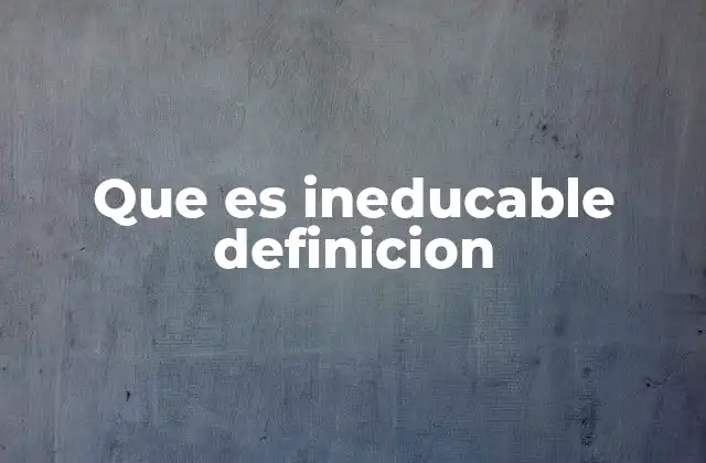 Que es Ineducable Definicion