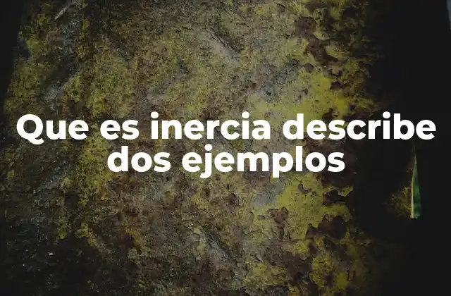 Que es Inercia Describe Dos Ejemplos