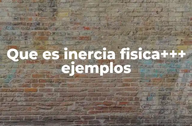Que es Inercia Fisica+++ Ejemplos