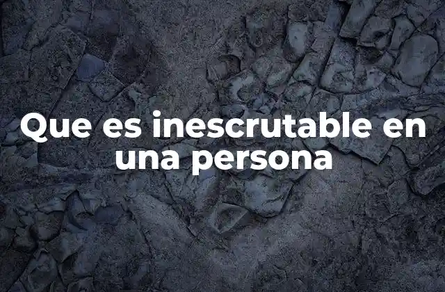 Que es Inescrutable en una Persona
