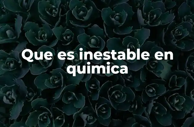 La inestabilidad en la química y su relación con la energía