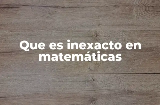 Que es Inexacto en Matemáticas