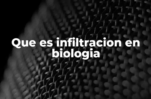 Que es Infiltracion en Biologia