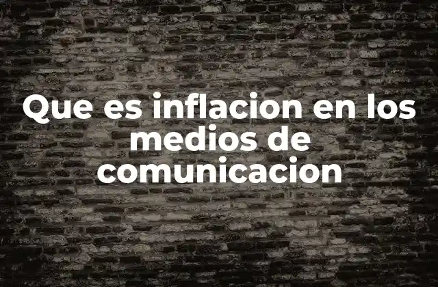 Que es Inflacion en los Medios de Comunicacion