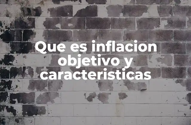 Que es Inflacion Objetivo y Caracteristicas
