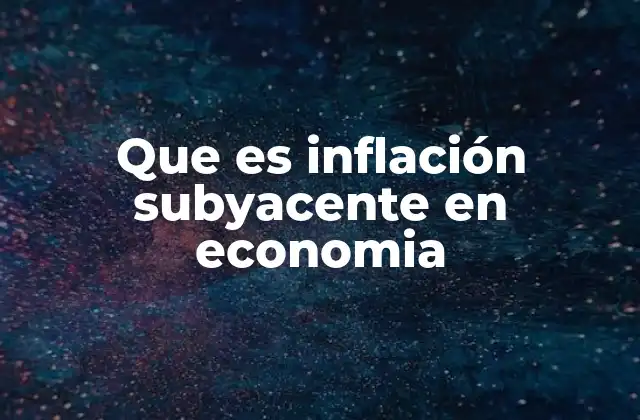 Que es Inflación Subyacente en Economia