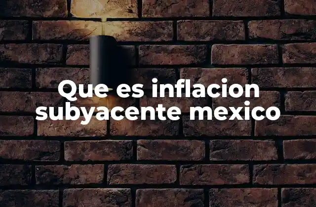Que es Inflacion Subyacente Mexico 2 El rol de la inflación subyacente en la economía mexicana