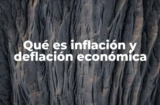 Qué es Inflación y Deflación Económica