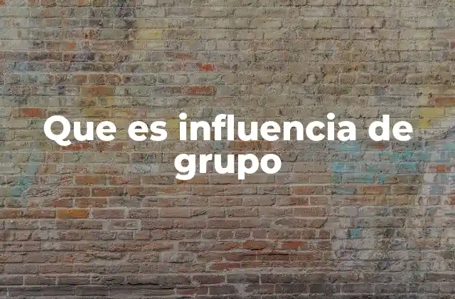 Que es Influencia de Grupo 2 El peso invisible de las dinámicas grupales