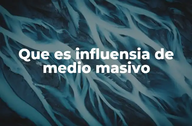 Que es Influensia de Medio Masivo