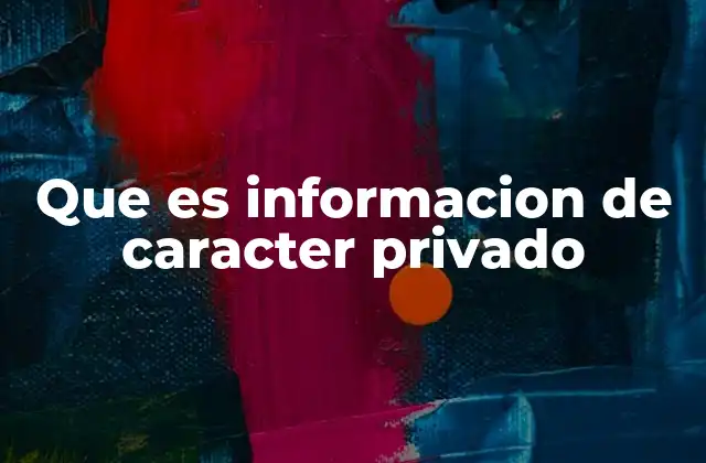 Que es Informacion de Caracter Privado