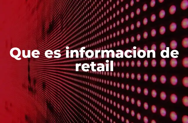 Que es Informacion de Retail