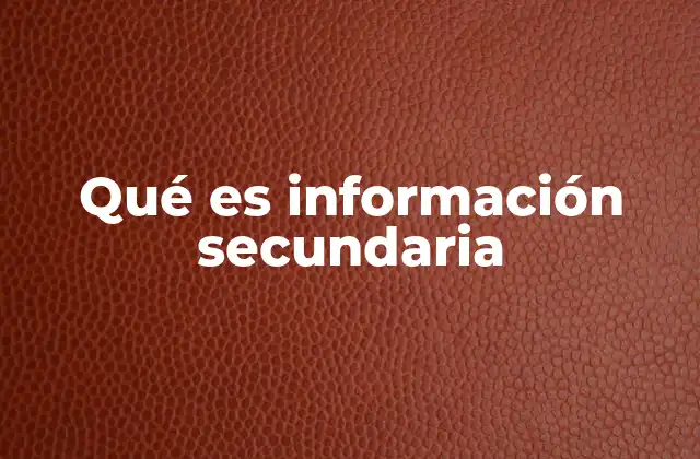 Qué es Información Secundaria 2 El papel de la información secundaria en la toma de decisiones