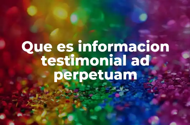 Que es Informacion Testimonial Ad Perpetuam