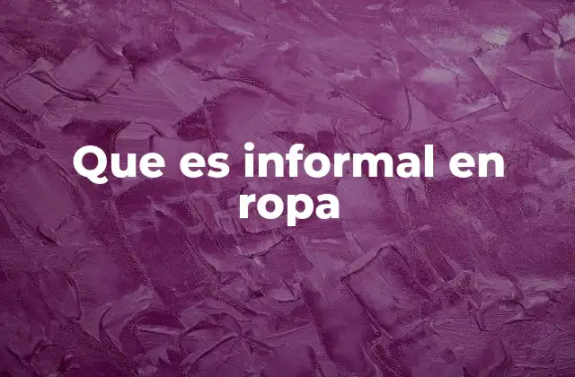 Que es Informal en Ropa 2 La importancia de elegir ropa informal adecuadamente