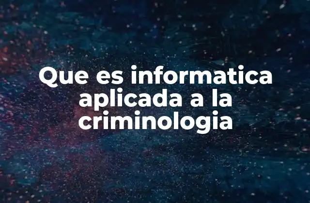 Que es Informatica Aplicada a la Criminologia 2 Cómo la tecnología transforma la investigación criminal