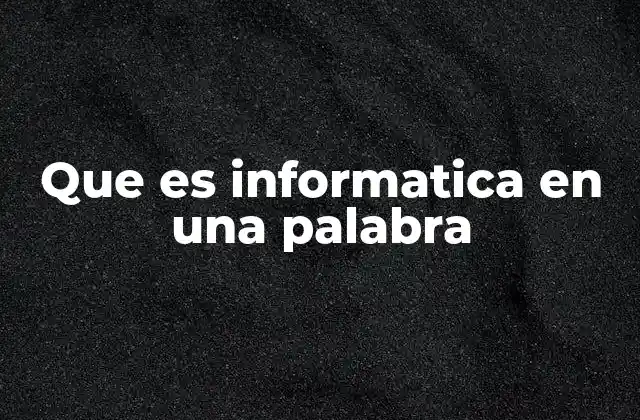 Que es Informatica en una Palabra