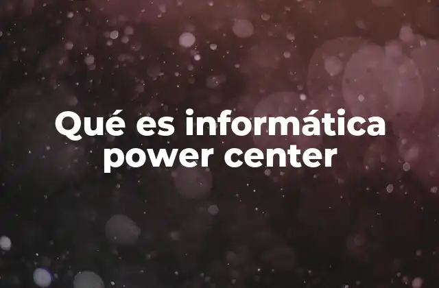 Qué es Informática Power Center