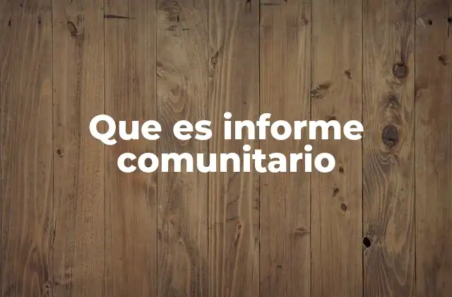 Que es Informe Comunitario 2 El rol del informe comunitario en el desarrollo local