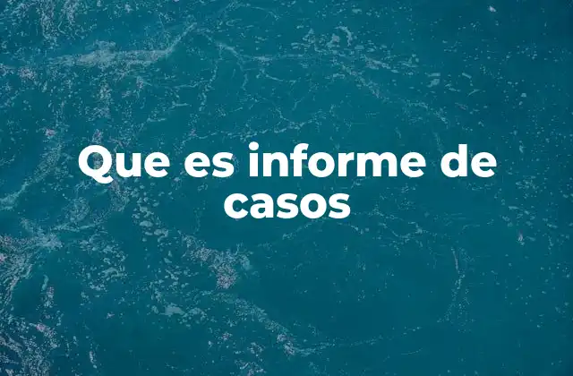 Que es Informe de Casos