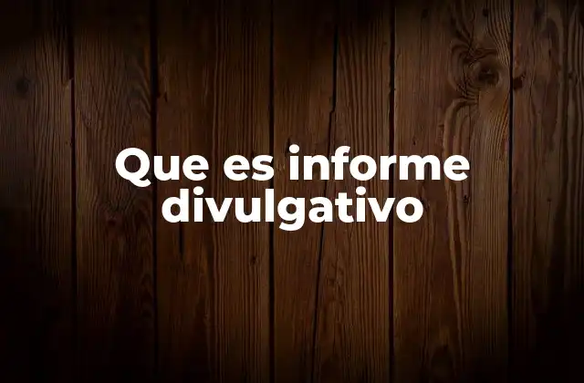 Que es Informe Divulgativo