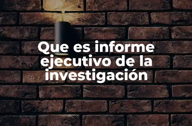 Que es Informe Ejecutivo de la Investigación
