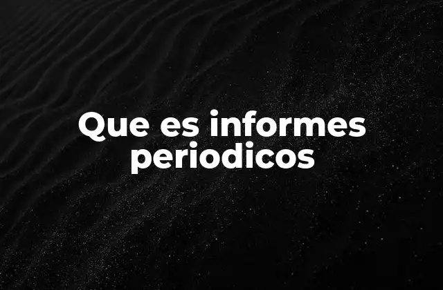 Que es Informes Periodicos