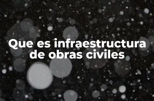 Que es Infraestructura de Obras Civiles