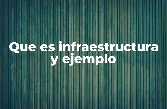 Que es Infraestructura y Ejemplo