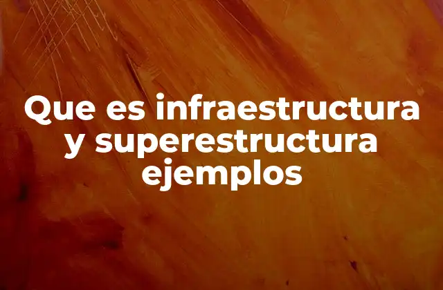 Que es Infraestructura y Superestructura Ejemplos