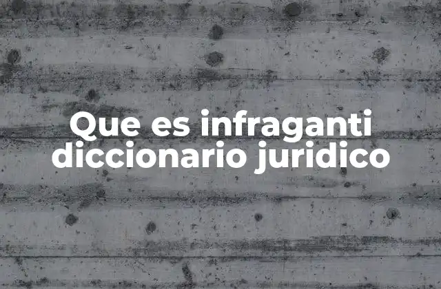 Que es Infraganti Diccionario Juridico