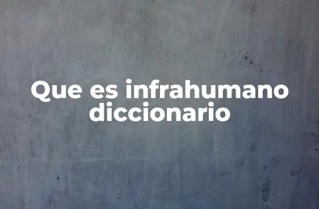 Que es Infrahumano Diccionario