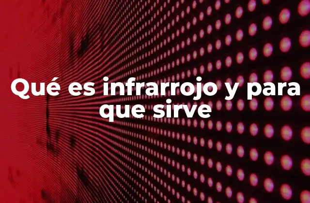 Qué es Infrarrojo y para que Sirve