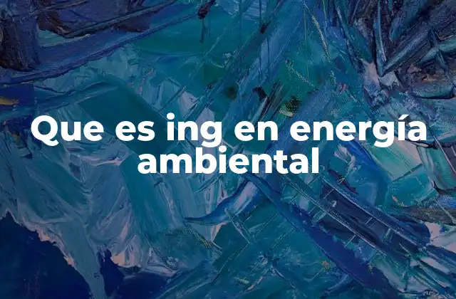Que es Ing en Energía Ambiental