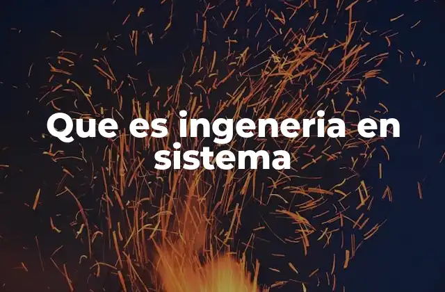 Que es Ingeneria en Sistema 2 El rol de la ingeniería en sistemas en el desarrollo tecnológico