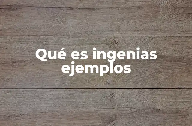 Qué es Ingenias Ejemplos