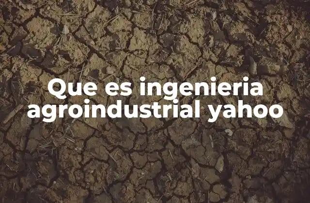 Que es Ingenieria Agroindustrial Yahoo