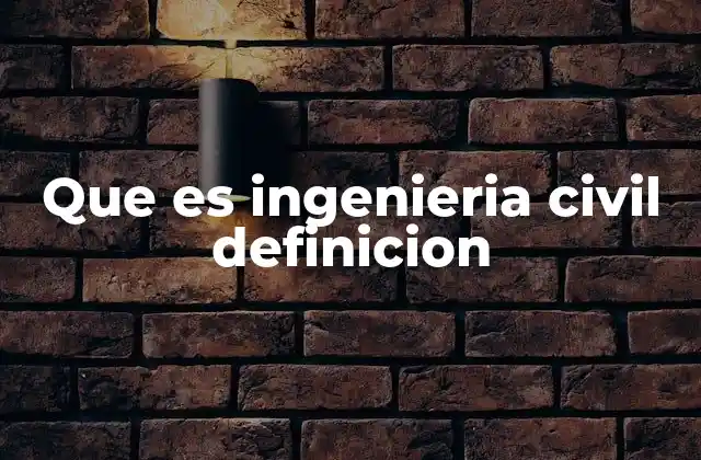 Que es Ingenieria Civil Definicion